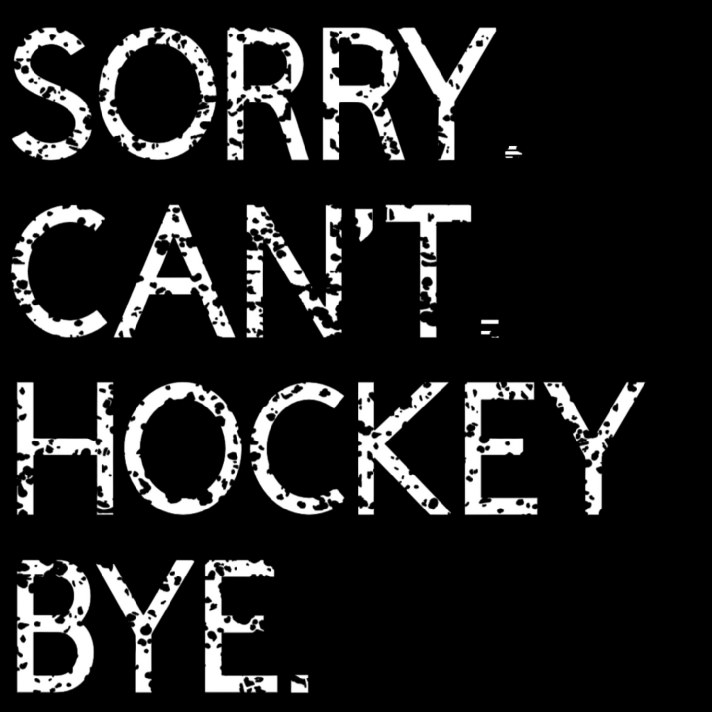 Sorry. Can't. Hockey. Bye. White