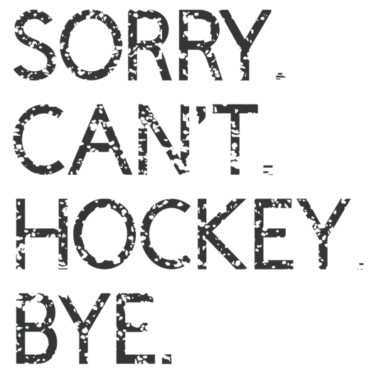 Sorry. Can't. Hockey. Bye. Black